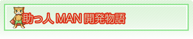 「助っ人MAN」開発物語